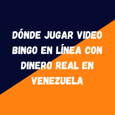 Dónde Jugar Video Bingo en Línea con Dinero Real en Venezuela
